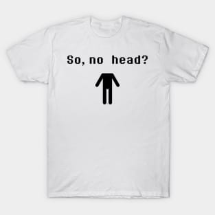 So, no head? T-Shirt